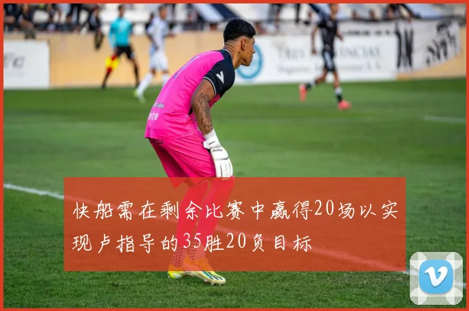快船需在剩余比赛中赢得20场以实现卢指导的35胜20负目标