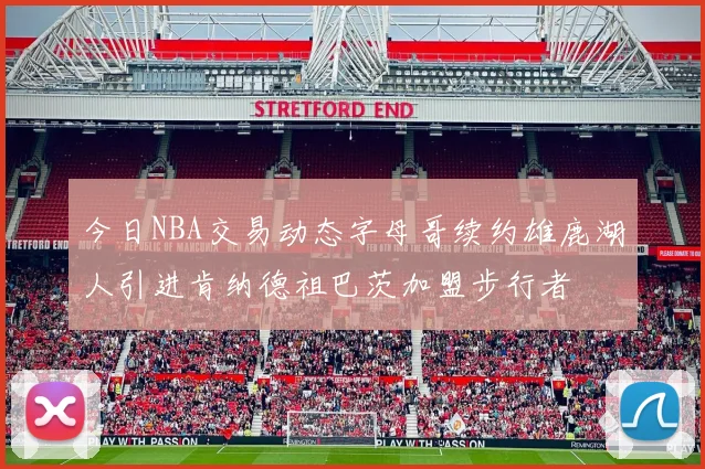 今日NBA交易动态字母哥续约雄鹿湖人引进肯纳德祖巴茨加盟步行者
